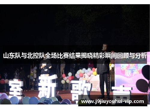 山东队与北控队全场比赛结果揭晓精彩瞬间回顾与分析
