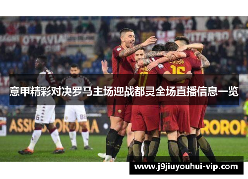 意甲精彩对决罗马主场迎战都灵全场直播信息一览