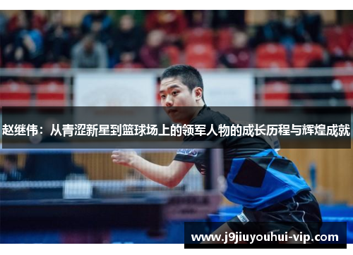 赵继伟：从青涩新星到篮球场上的领军人物的成长历程与辉煌成就